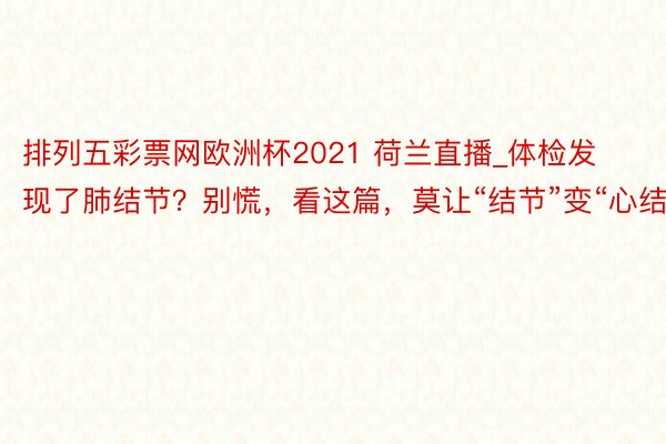 排列五彩票网欧洲杯2021 荷兰直播_体检发现了肺结节？别慌，看这篇，莫让“结节”变“心结”