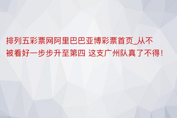 排列五彩票网阿里巴巴亚博彩票首页_从不被看好一步步升至第四 这支广州队真了不得！