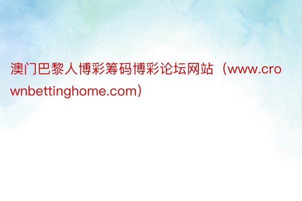 澳门巴黎人博彩筹码博彩论坛网站（www.crownbettinghome.com）